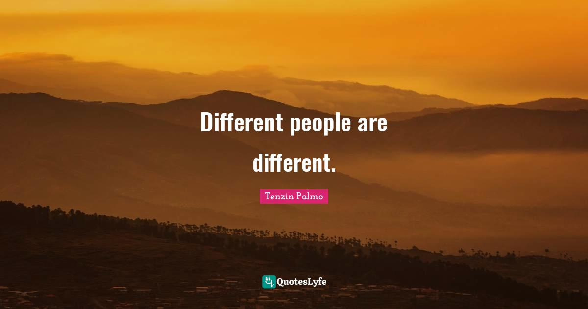 Different people are different.