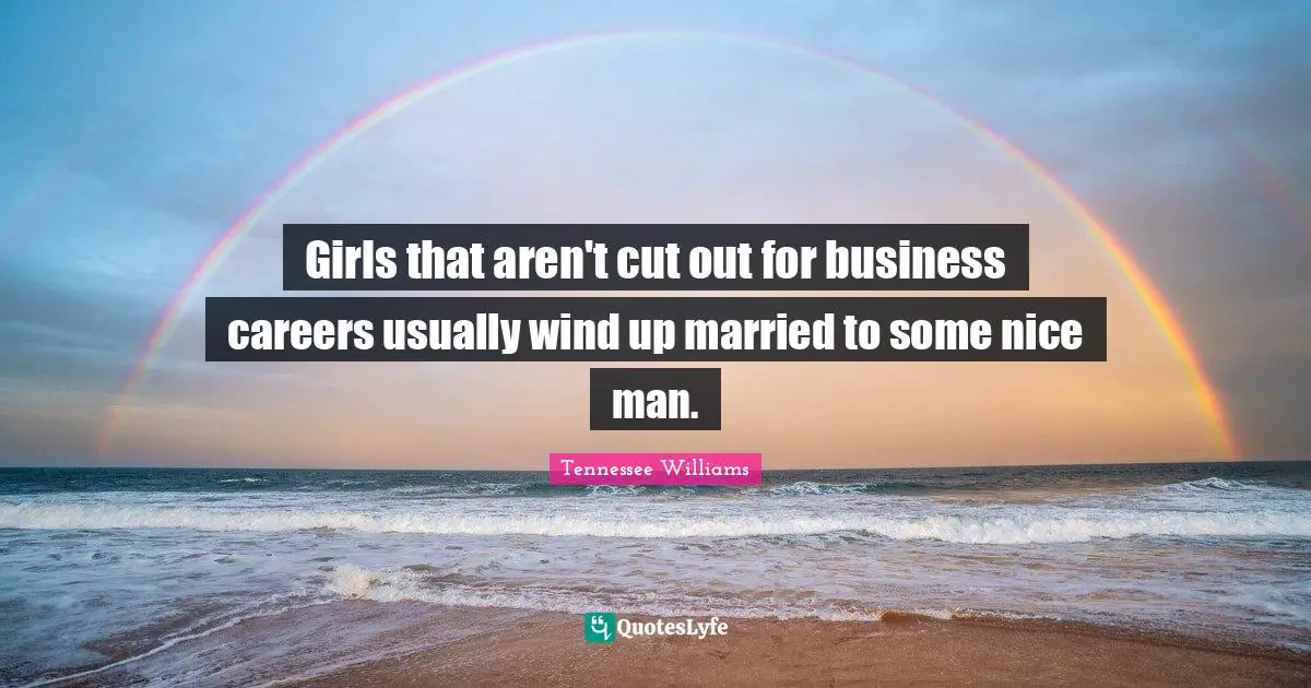 Girls that aren't cut out for business careers usually wind up married to some nice man.