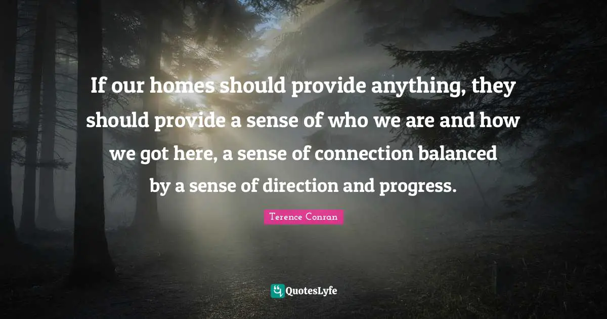 Balanced Quotes: "If our homes should provide anything, they should provide a sense of who we are and how we got here, a sense of connection balanced by a sense of direction and progress."