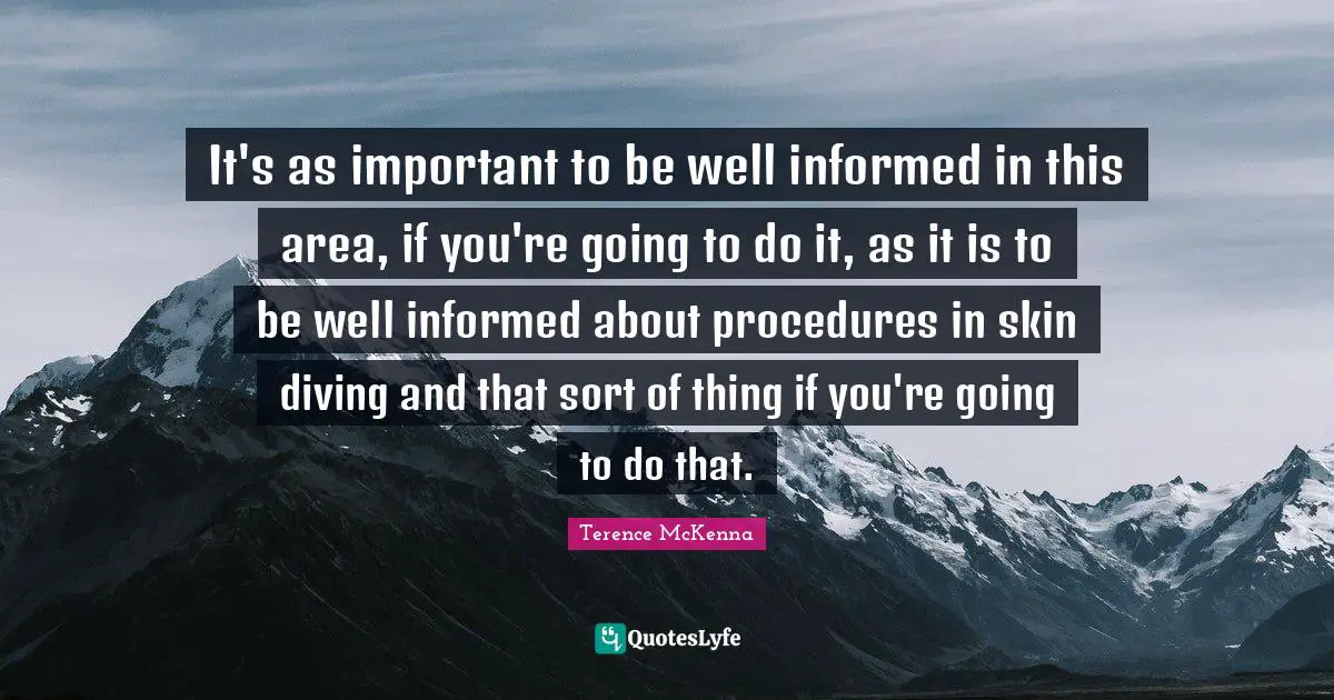 It's as important to be well informed in this area, if you're going to do it, as it is to be well informed about procedures in skin diving and that sort of thing if you're going to do that.
