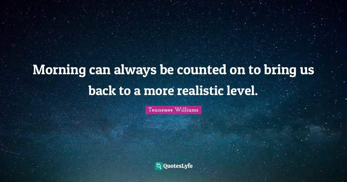 Morning can always be counted on to bring us back to a more realistic level.
