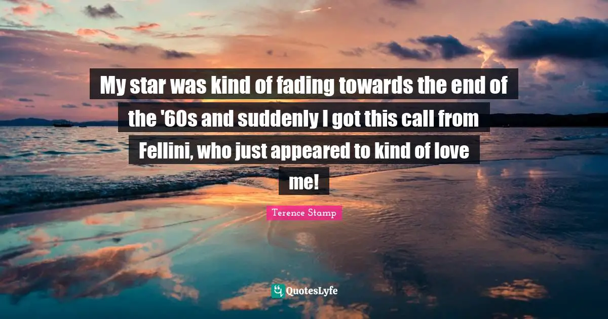 My star was kind of fading towards the end of the '60s and suddenly I got this call from Fellini, who just appeared to kind of love me!