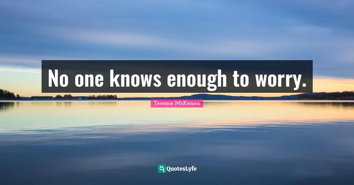 No one knows enough to worry.