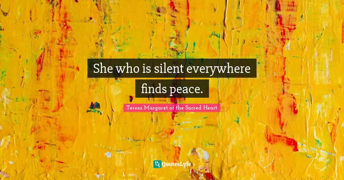 She who is silent everywhere finds peace.