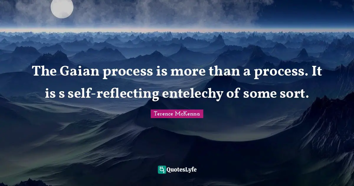 The Gaian process is more than a process. It is s self-reflecting entelechy of some sort.