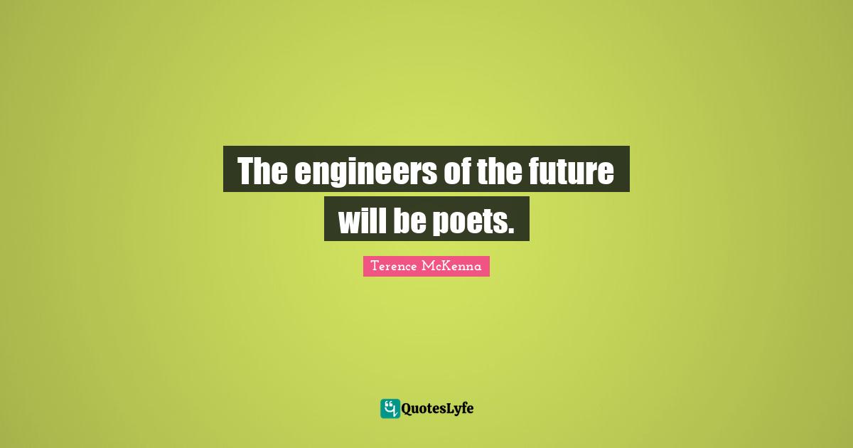 The engineers of the future will be poets.