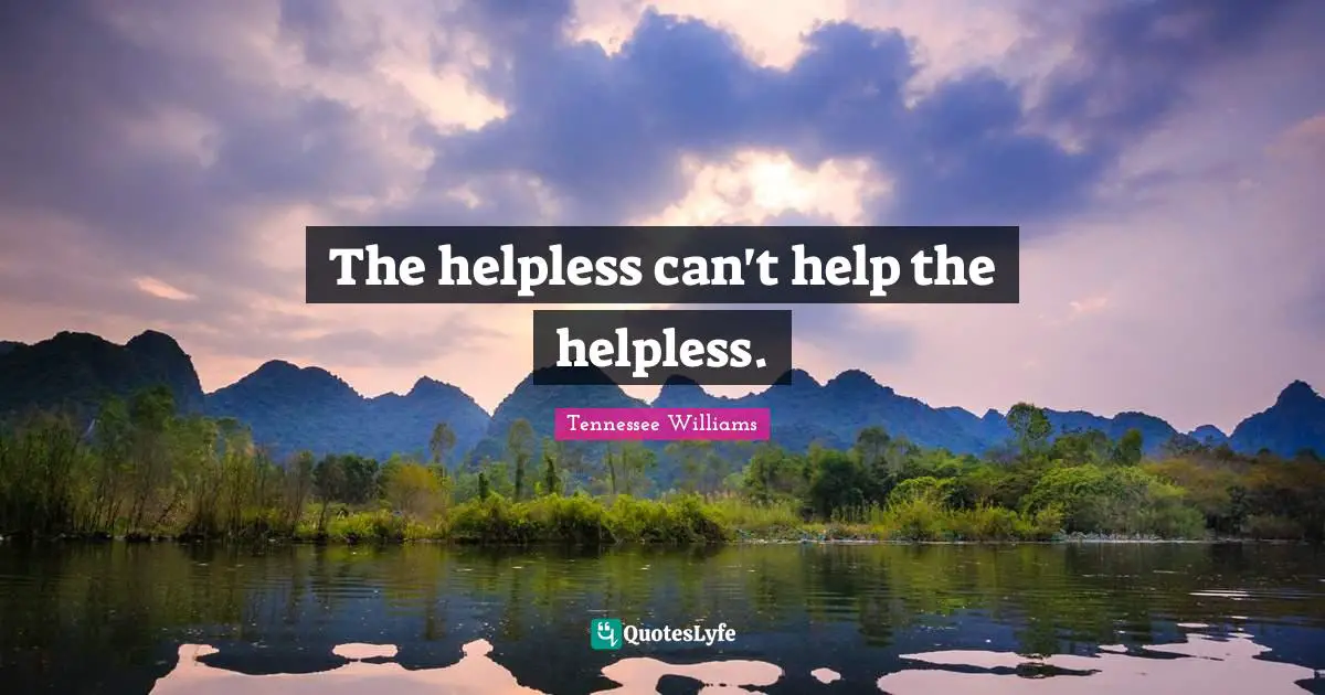 The helpless can't help the helpless.