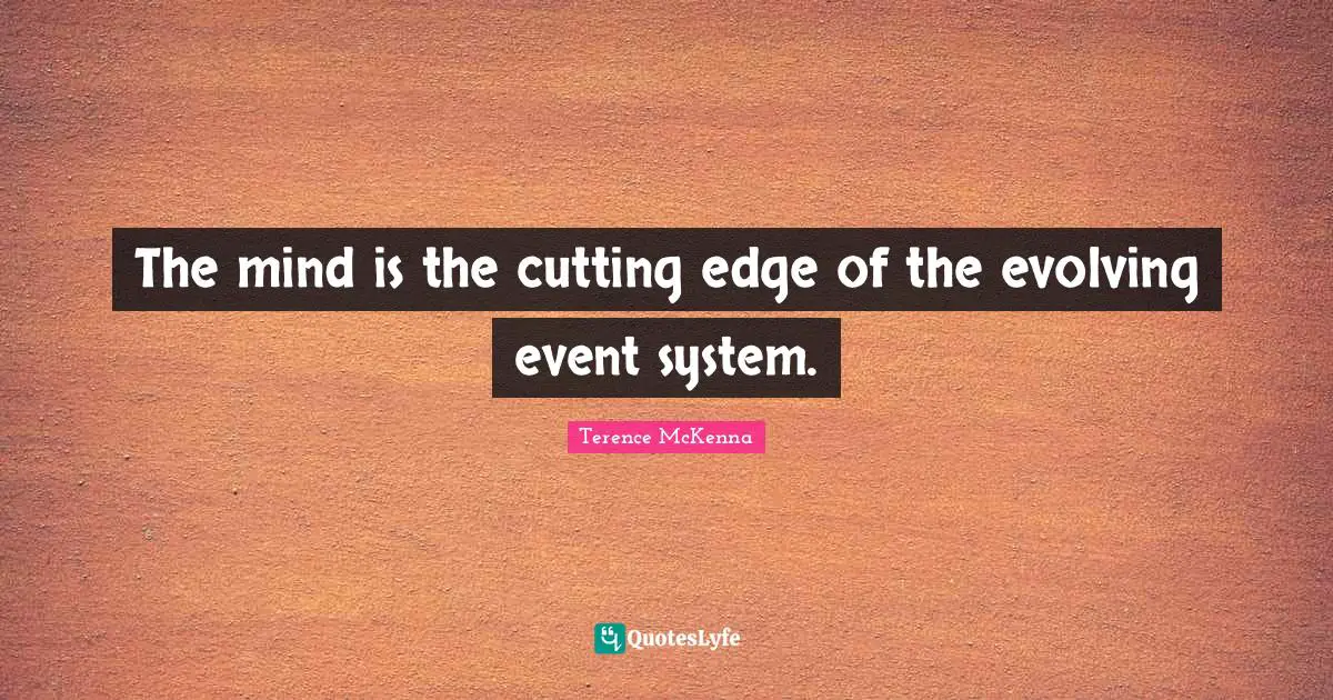 Edge Quotes: "The mind is the cutting edge of the evolving event system."