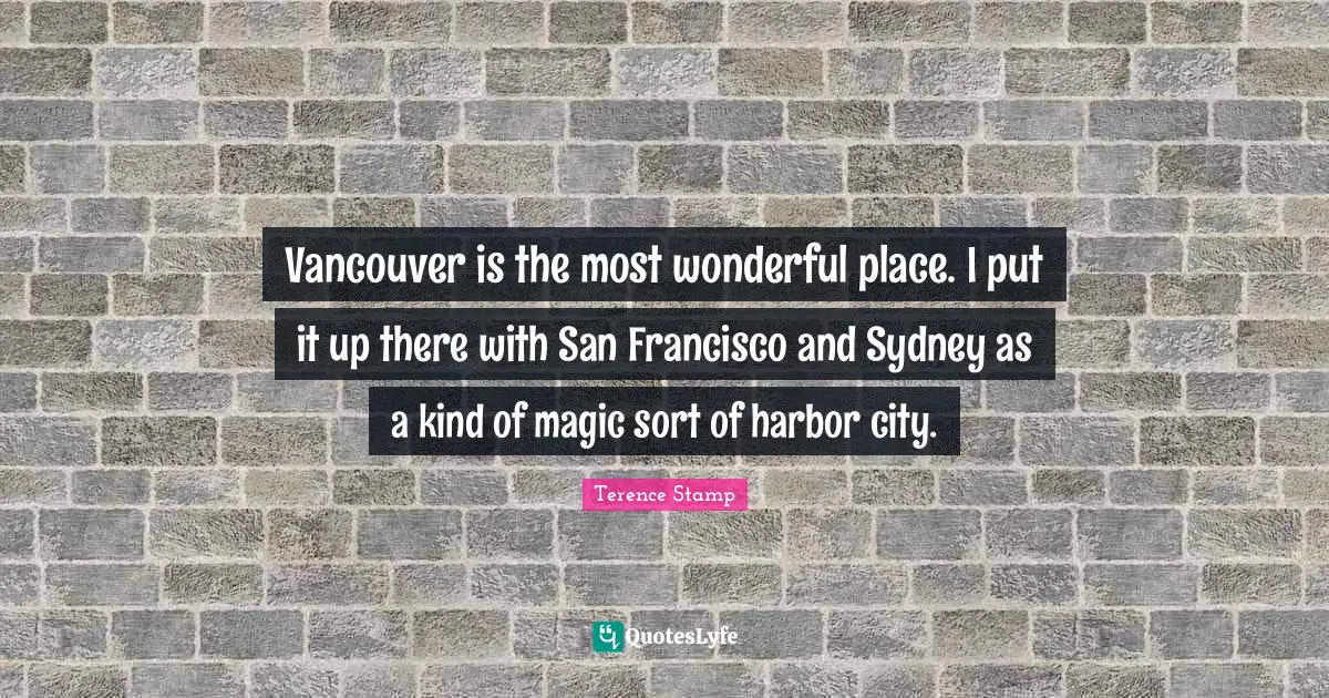 Vancouver is the most wonderful place. I put it up there with San Francisco and Sydney as a kind of magic sort of harbor city.