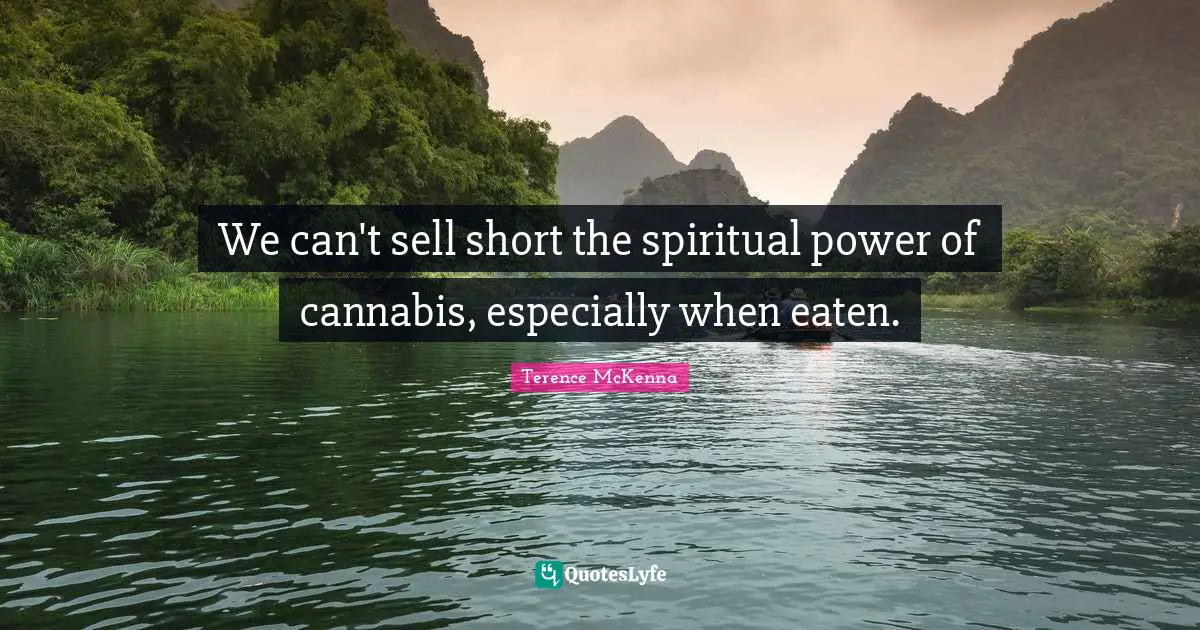 We can't sell short the spiritual power of cannabis, especially when eaten.