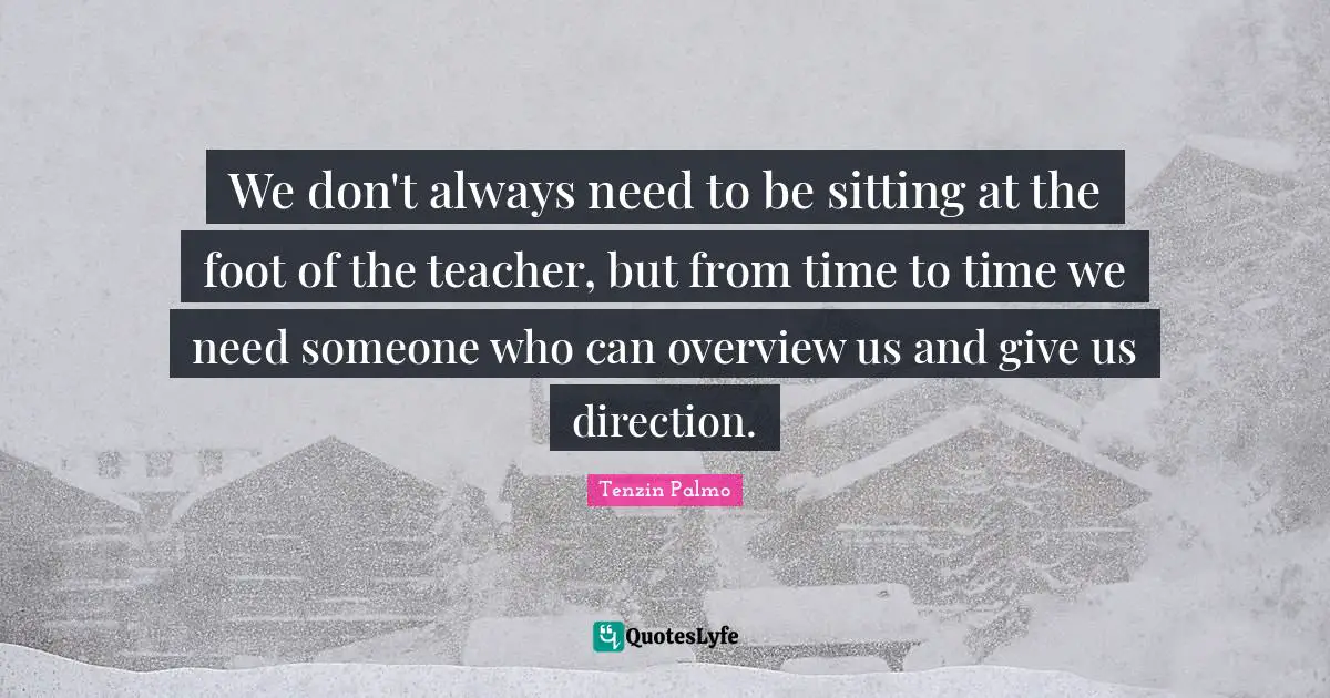 We don't always need to be sitting at the foot of the teacher, but from time to time we need someone who can overview us and give us direction.