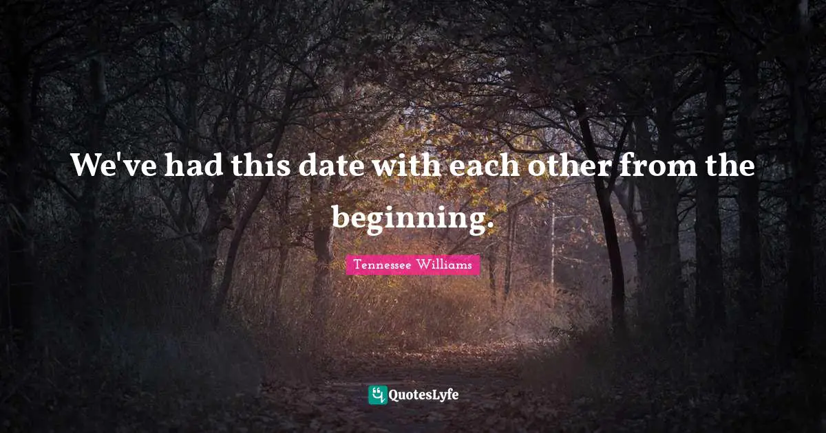 We've had this date with each other from the beginning.