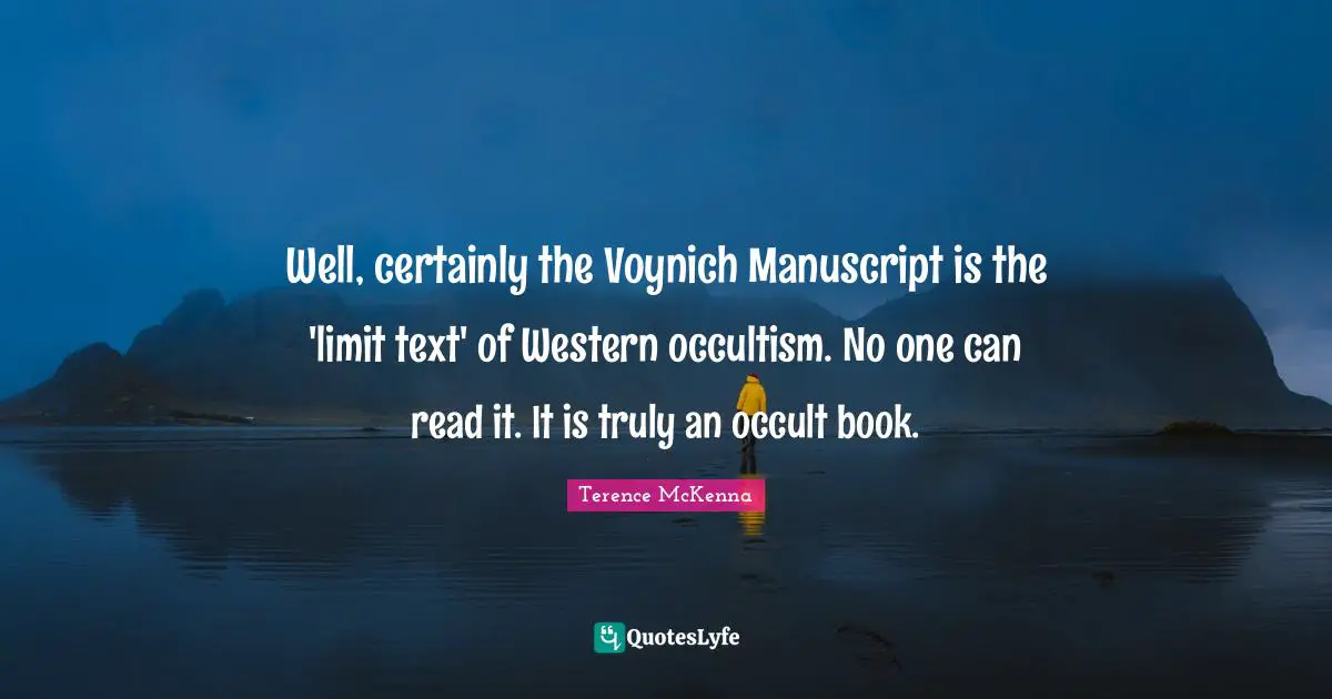 The Occult Quotes: "Well, certainly the Voynich Manuscript is the 'limit text' of Western occultism. No one can read it. It is truly an occult book."