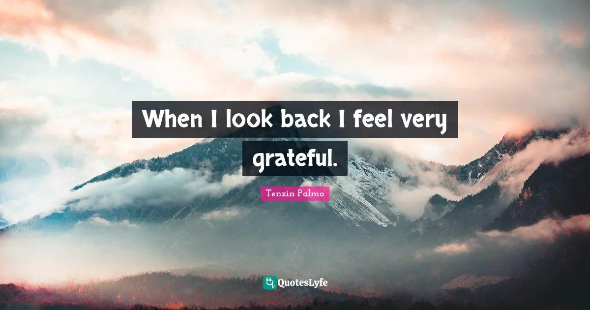 When I look back I feel very grateful.
