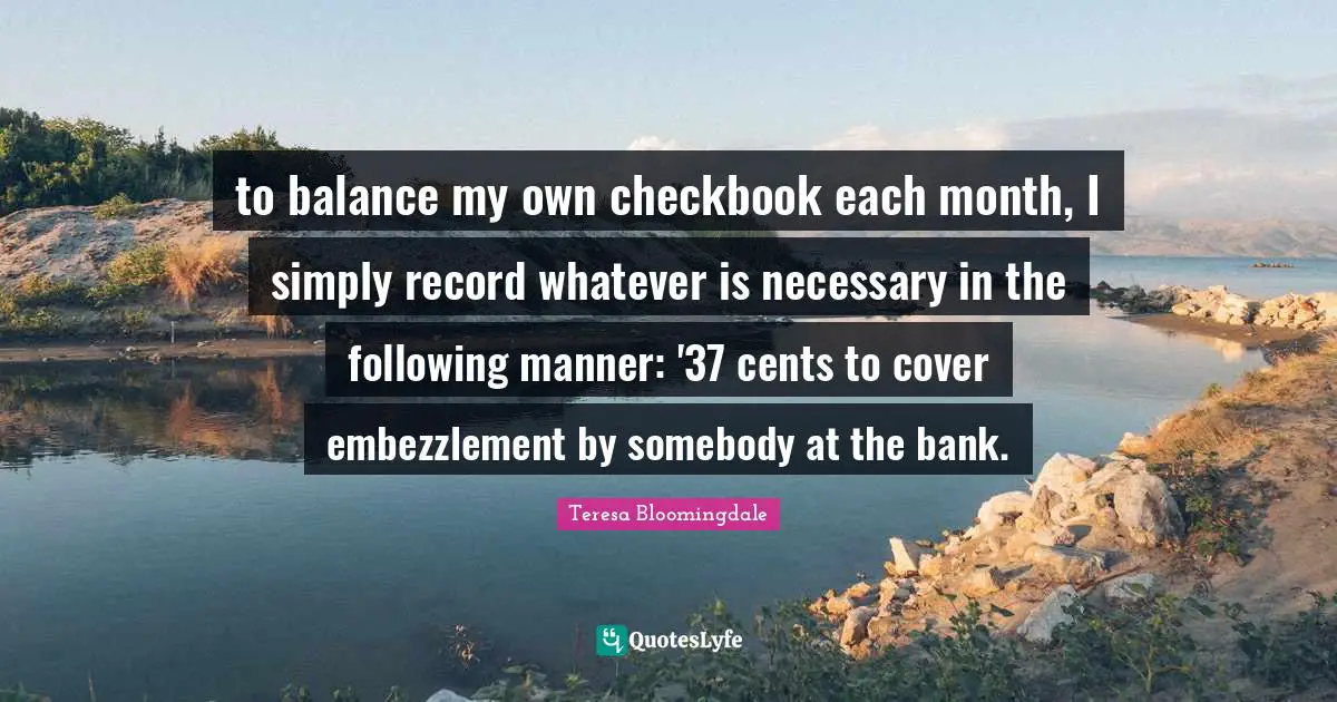 to balance my own checkbook each month, I simply record whatever is necessary in the following manner: '37 cents to cover embezzlement by somebody at the bank.