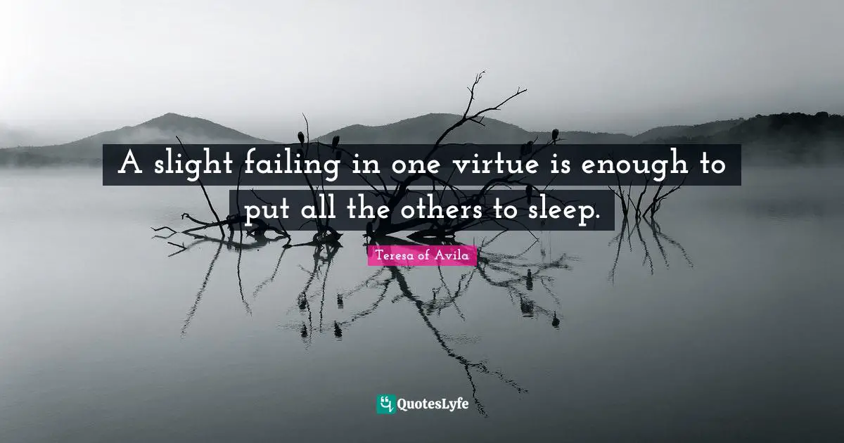 A slight failing in one virtue is enough to put all the others to sleep.