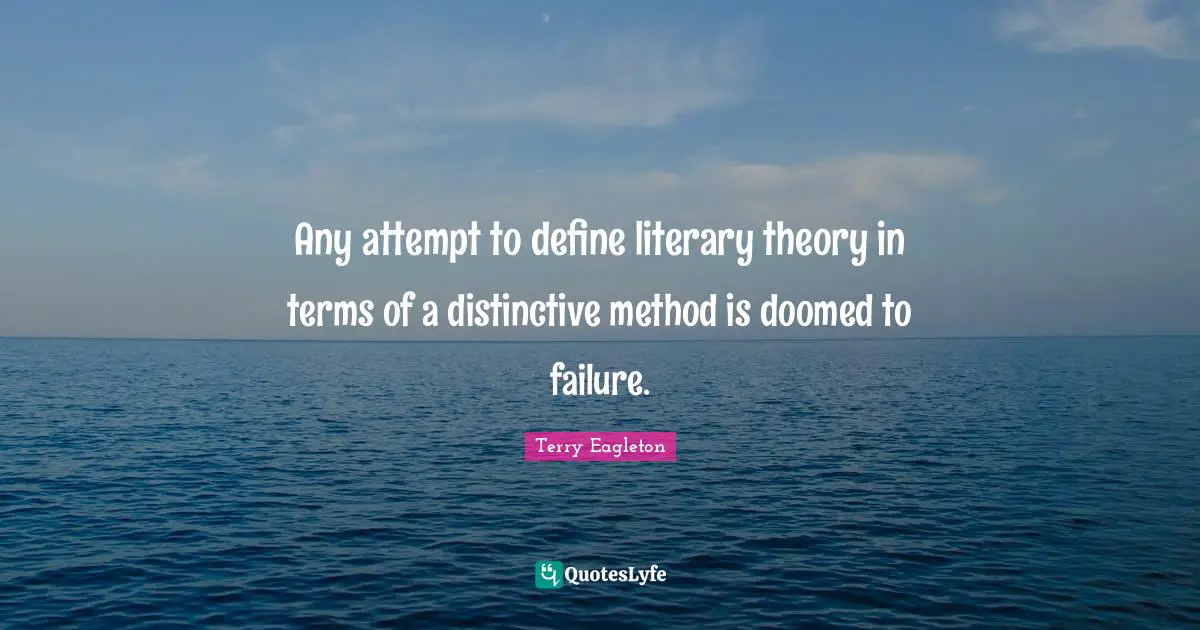 Any attempt to define literary theory in terms of a distinctive method is doomed to failure.