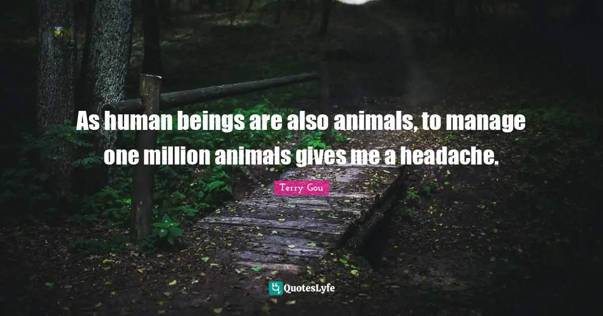 As human beings are also animals, to manage one million animals gives me a headache.