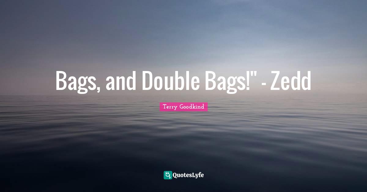 Bags, and Double Bags!" - Zedd