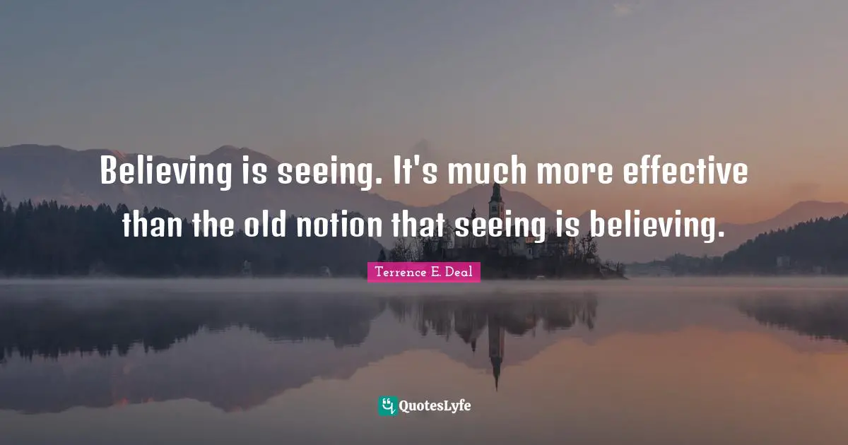 Seeing Is Believing Quotes: "Believing is seeing. It's much more effective than the old notion that seeing is believing."