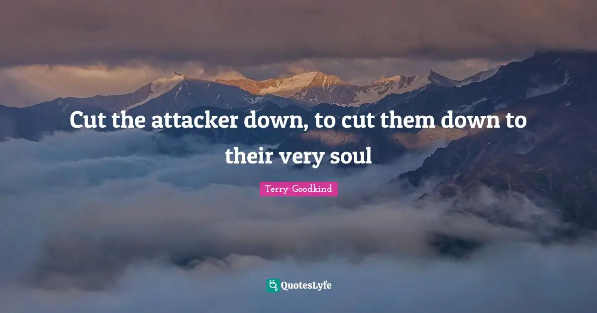 Cut the attacker down, to cut them down to their very soul