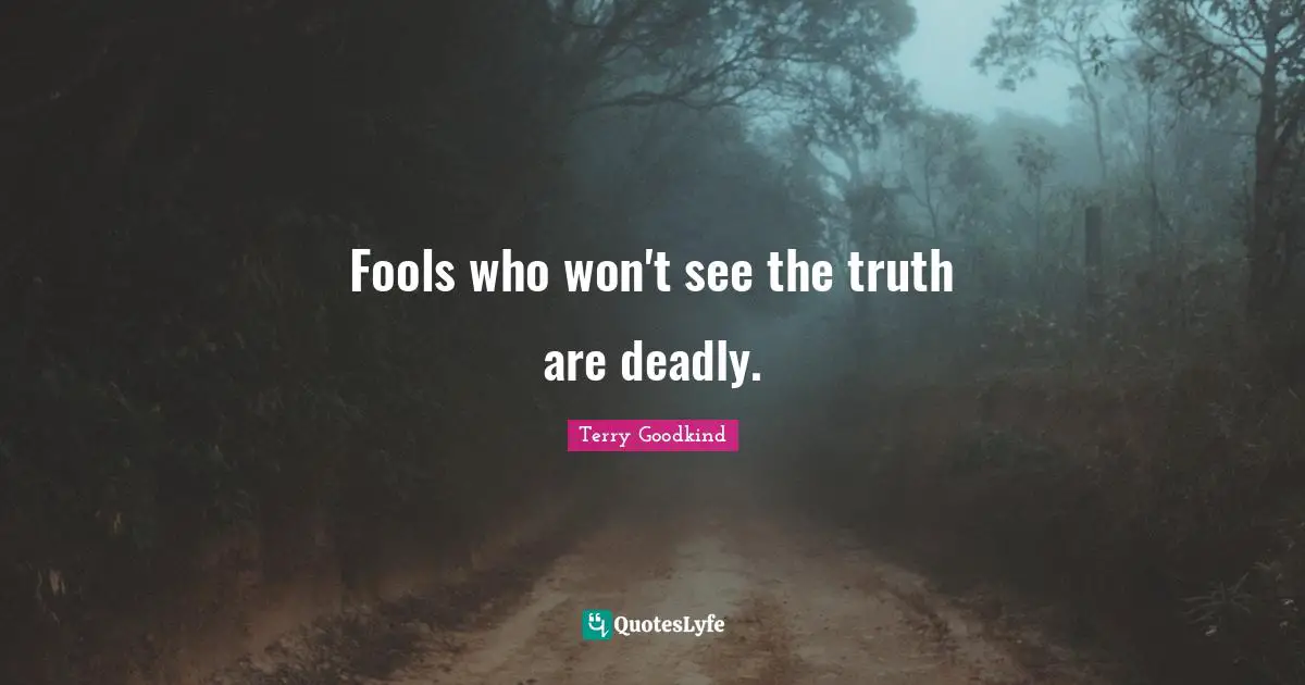 Fools who won't see the truth are deadly.