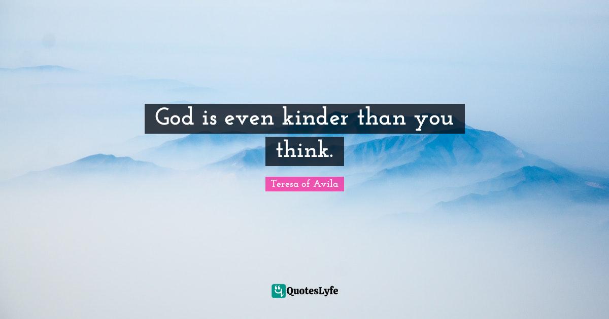 God is even kinder than you think.