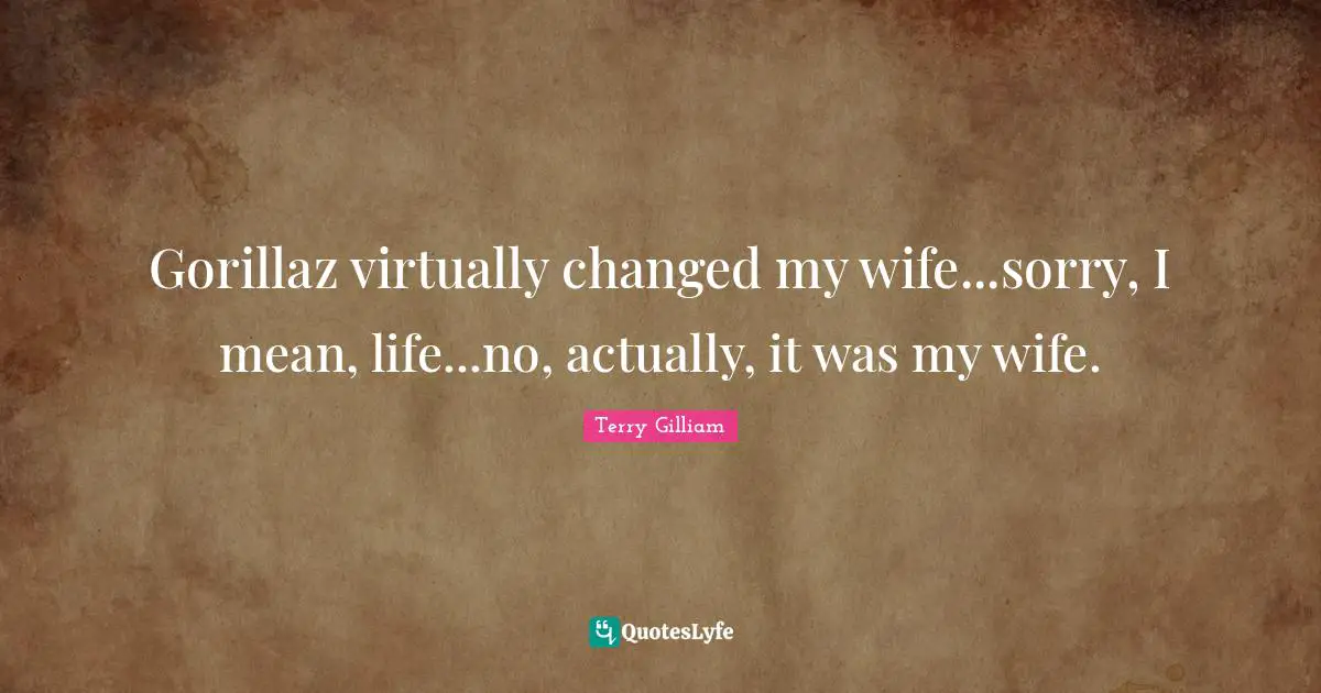 Gorillaz virtually changed my wife...sorry, I mean, life...no, actually, it was my wife.
