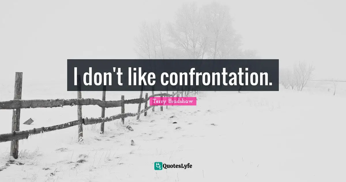 I don't like confrontation.