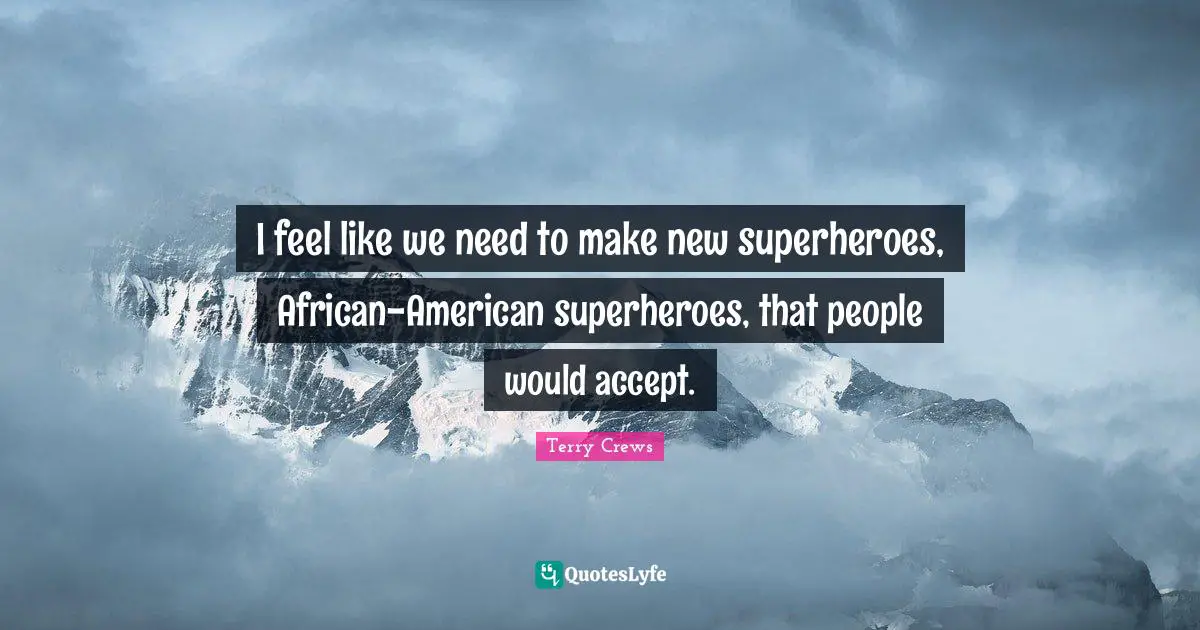 Superhero Quotes: "I feel like we need to make new superheroes, African-American superheroes, that people would accept."