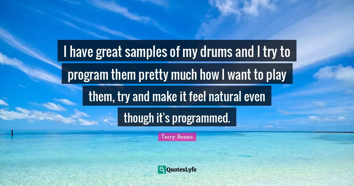 I have great samples of my drums and I try to program them pretty much how I want to play them, try and make it feel natural even though it's programmed.