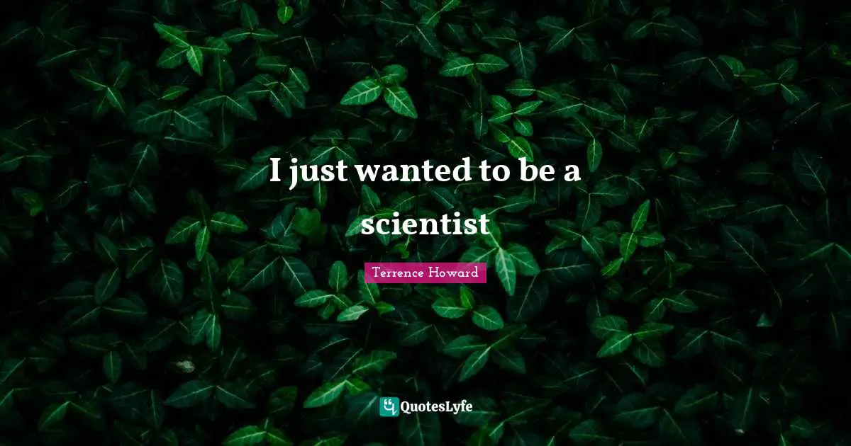 I just wanted to be a scientist