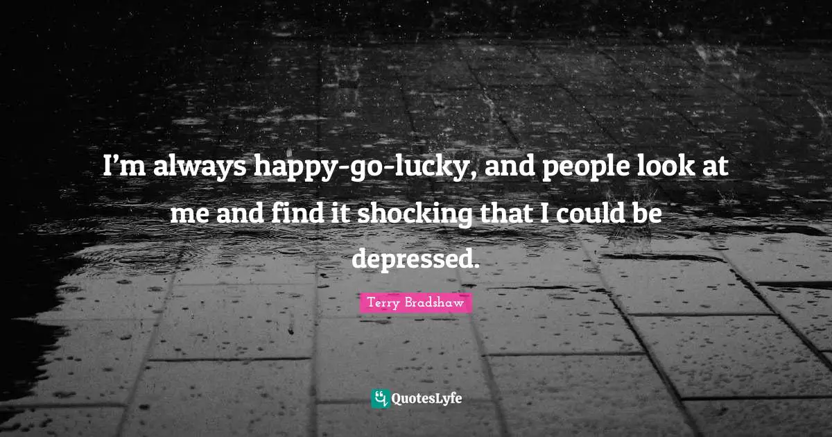 So Lucky Quotes: "I’m always happy-go-lucky, and people look at me and find it shocking that I could be depressed."