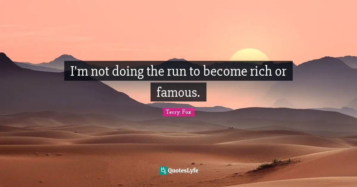 Terry Fox Quotes: I'm not doing the run to become rich or famous.