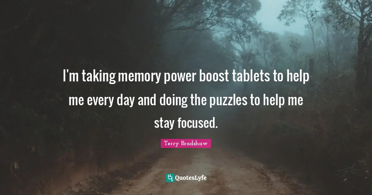 I'm taking memory power boost tablets to help me every day and doing the puzzles to help me stay focused.