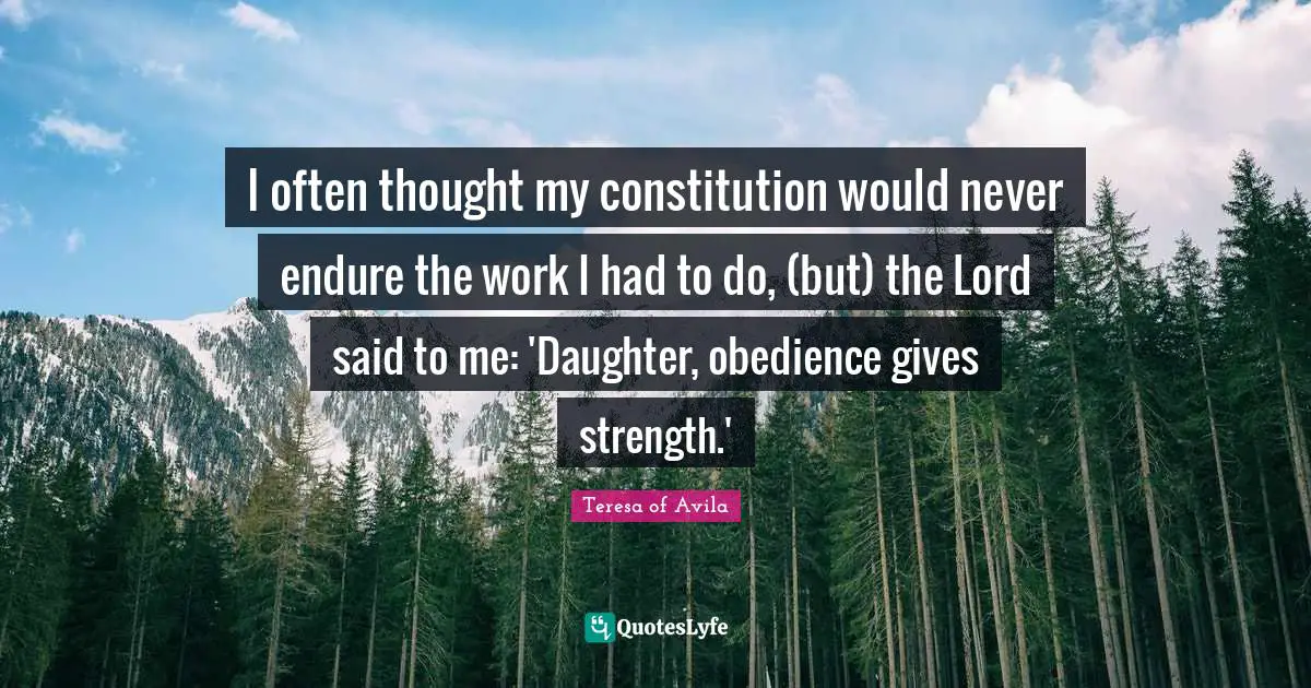 For My Daughter Quotes: "I often thought my constitution would never endure the work I had to do, (but) the Lord said to me: 'Daughter, obedience gives strength.'"