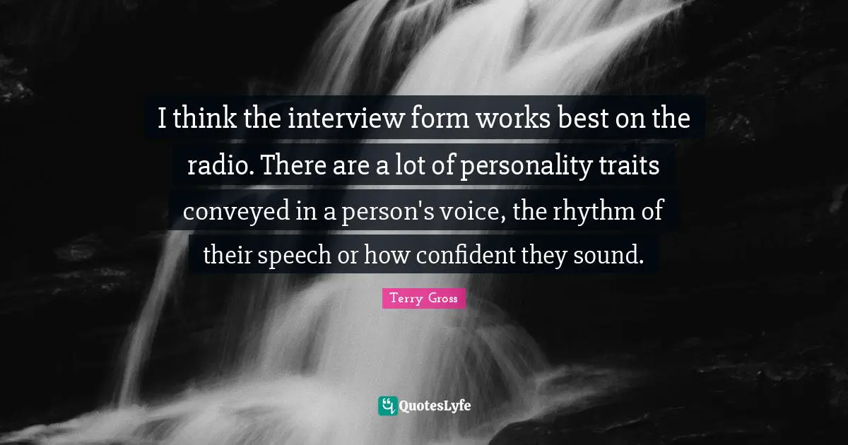 I think the interview form works best on the radio. There are a lot of personality traits conveyed in a person's voice, the rhythm of their speech or how confident they sound.