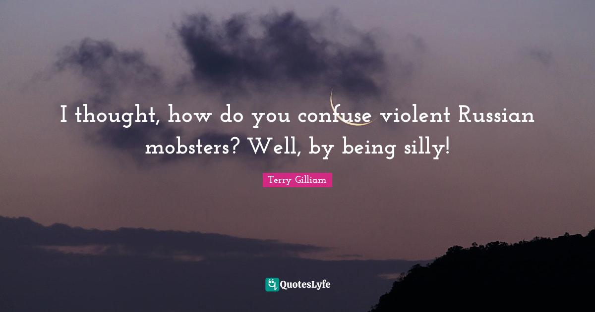 I thought, how do you confuse violent Russian mobsters? Well, by being silly!