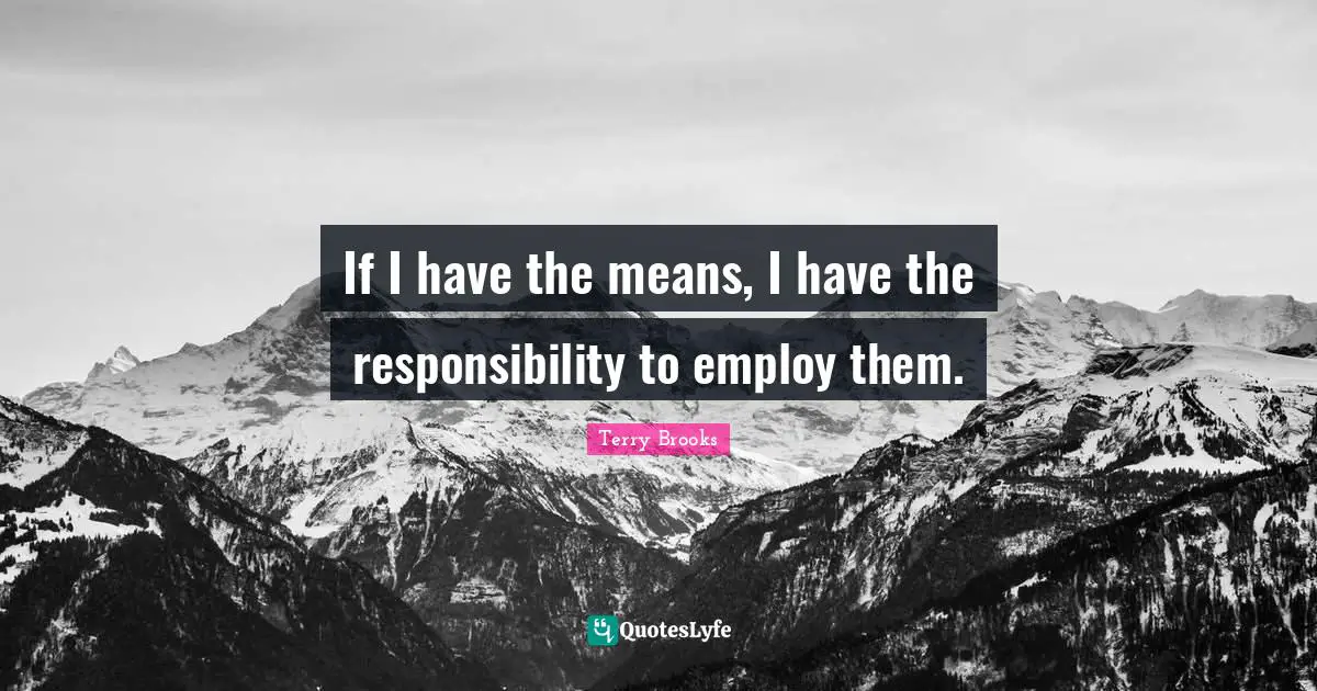 If I have the means, I have the responsibility to employ them.
