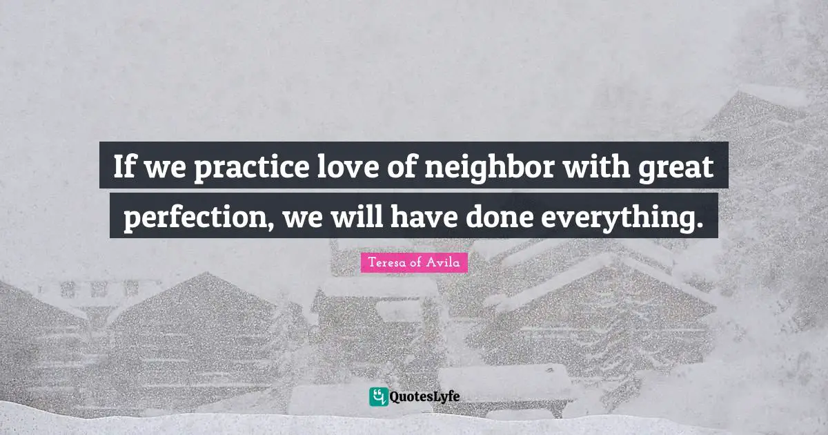 Saint Quotes: "If we practice love of neighbor with great perfection, we will have done everything."