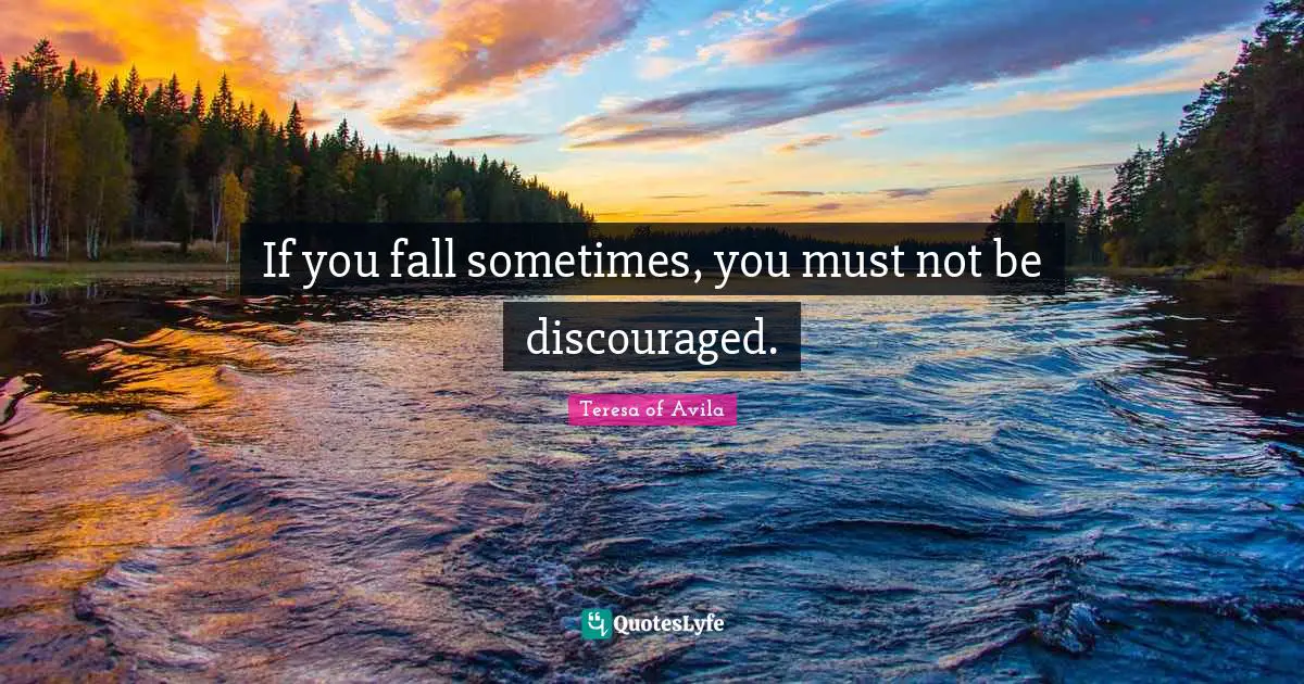 If you fall sometimes, you must not be discouraged.