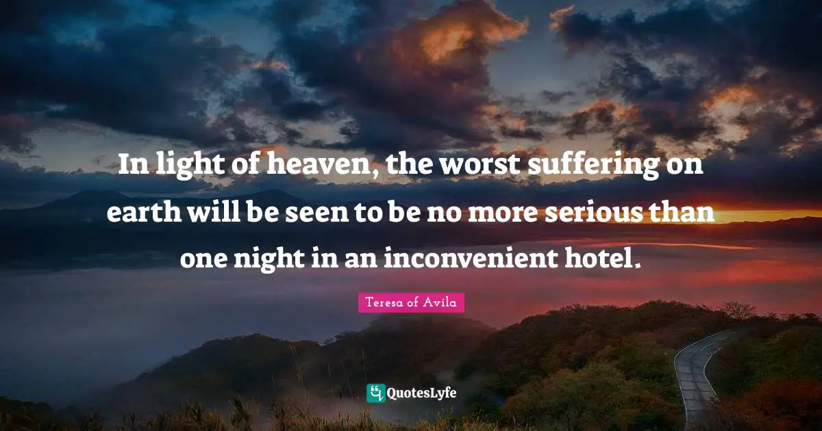 Night Quotes: "In light of heaven, the worst suffering on earth will be seen to be no more serious than one night in an inconvenient hotel."