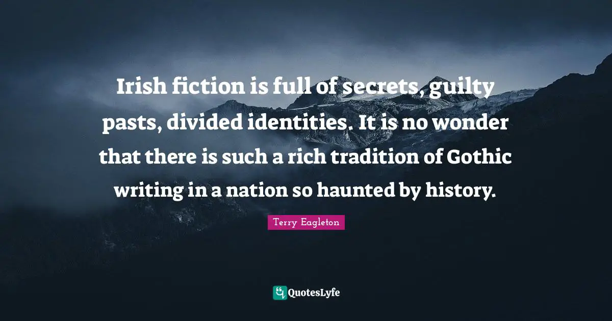 Irish fiction is full of secrets, guilty pasts, divided identities. It is no wonder that there is such a rich tradition of Gothic writing in a nation so haunted by history.