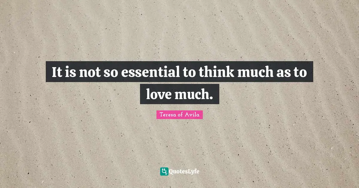 It is not so essential to think much as to love much.