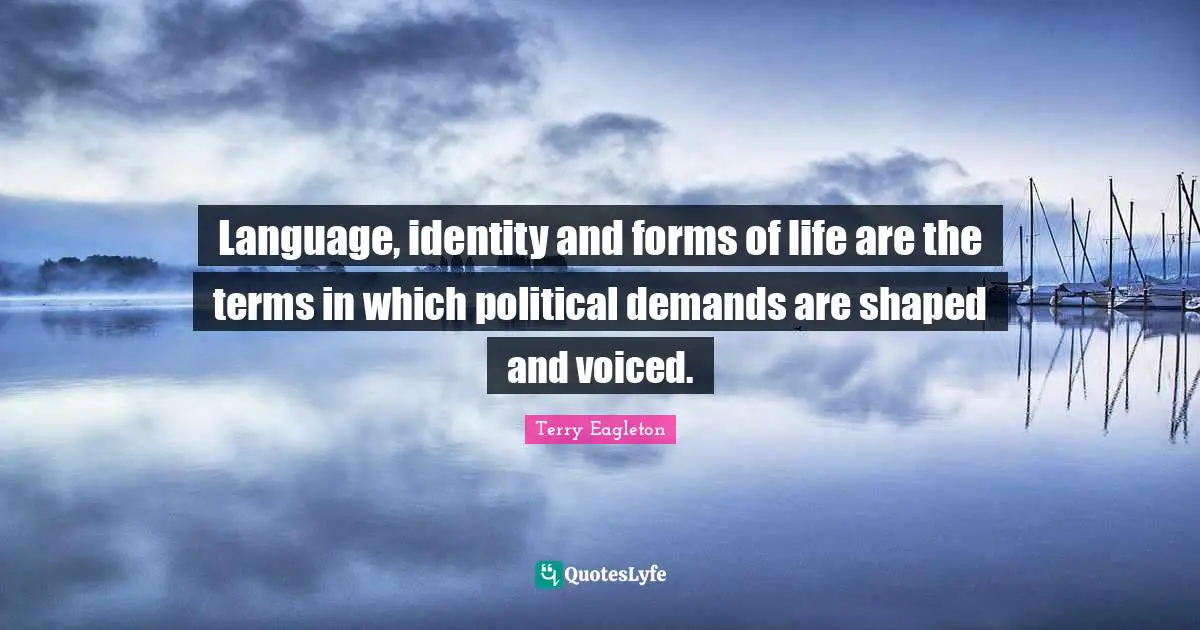 Language, identity and forms of life are the terms in which political demands are shaped and voiced.