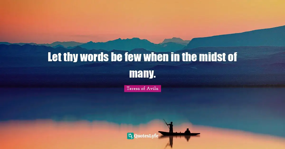 Let thy words be few when in the midst of many.