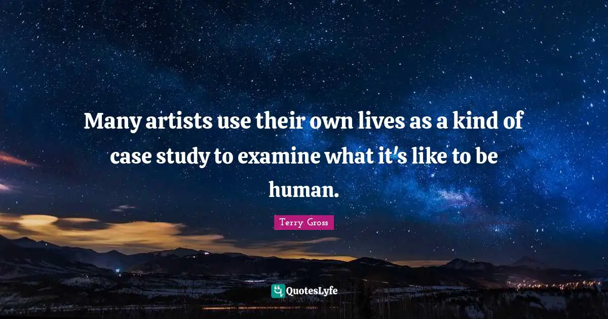 Many artists use their own lives as a kind of case study to examine what it's like to be human.