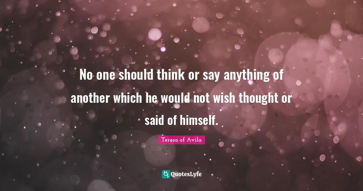 No one should think or say anything of another which he would not wish thought or said of himself.