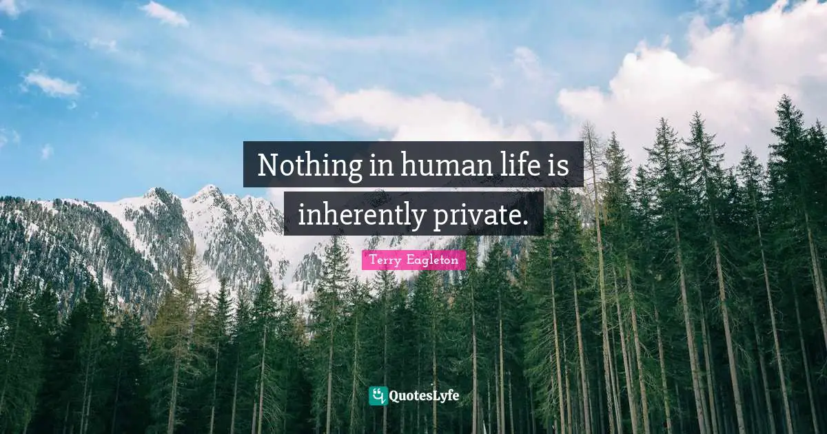 Nothing in human life is inherently private.