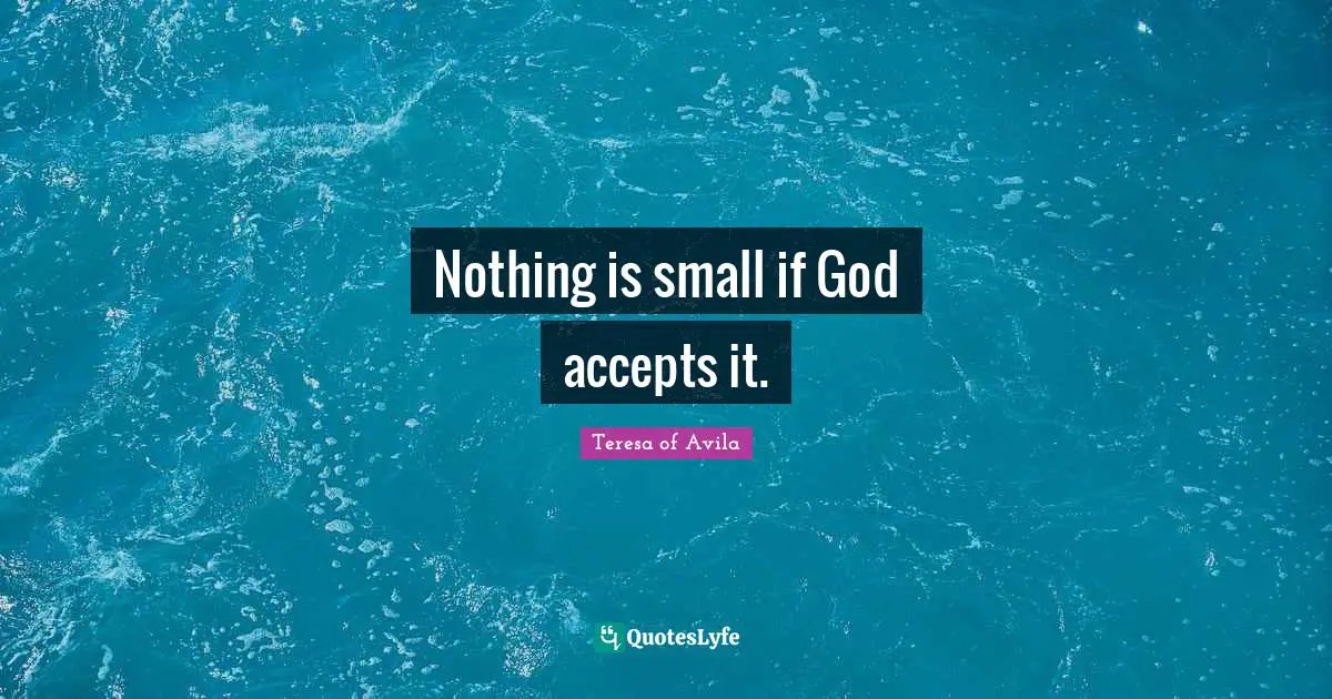 Nothing is small if God accepts it.
